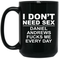 I Don't Need Sex Daniel Andrews Fucks Me Everyday Black Mug 5