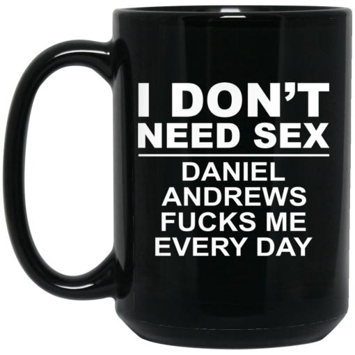 I Don't Need Sex Daniel Andrews Fucks Me Everyday Black Mug 4