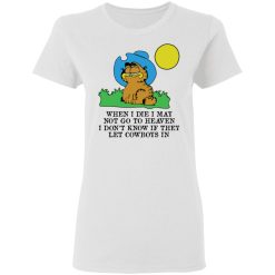 When I Die I May Not Go To Heaven I Don't Know If They Let Cowboy In Garfield T-Shirts, Hoodies, Long Sleeve 31