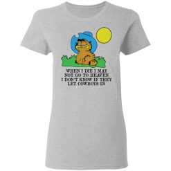 When I Die I May Not Go To Heaven I Don't Know If They Let Cowboy In Garfield T-Shirts, Hoodies, Long Sleeve 33