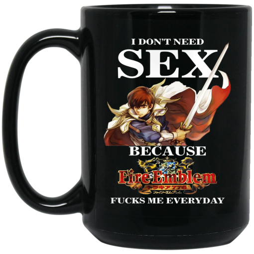 I Don't Need Sex Because Fire Emblem Fucks Me Every Day Black Mug 3