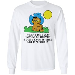 When I Die I May Not Go To Heaven I Don't Know If They Let Cowboy In Garfield T-Shirts, Hoodies, Long Sleeve 37