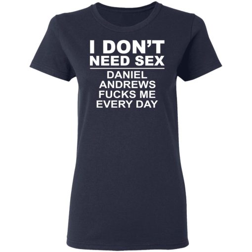 I Don't Need Sex Daniel Andrews Fucks Me Everyday T-Shirts, Hoodies, Long Sleeve 13