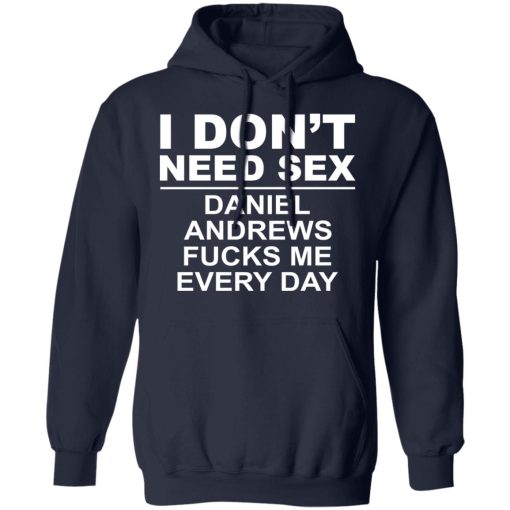 I Don't Need Sex Daniel Andrews Fucks Me Everyday T-Shirts, Hoodies, Long Sleeve 21