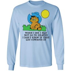 When I Die I May Not Go To Heaven I Don't Know If They Let Cowboy In Garfield T-Shirts, Hoodies, Long Sleeve 39