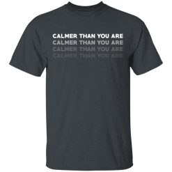 Calmer Than You Are T-Shirts, Hoodies, Long Sleeve 27