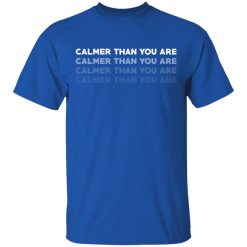 Calmer Than You Are T-Shirts, Hoodies, Long Sleeve 31
