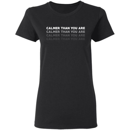 Calmer Than You Are T-Shirts, Hoodies, Long Sleeve 9