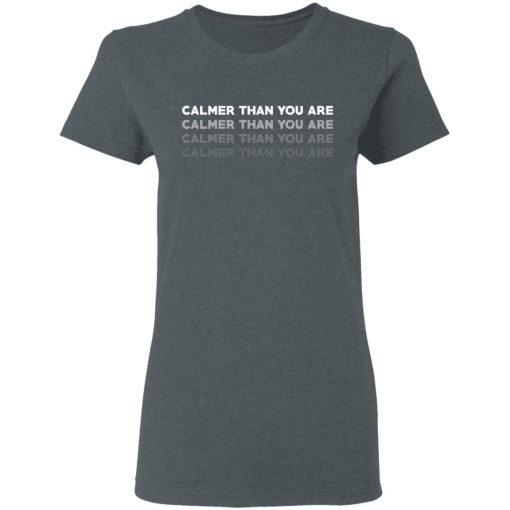 Calmer Than You Are T-Shirts, Hoodies, Long Sleeve 11