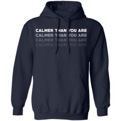 Calmer Than You Are T-Shirts, Hoodies, Long Sleeve 45