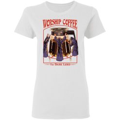 Worship Coffee The Dark Lord T-Shirts, Hoodies, Long Sleeve 31