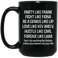 Party Like Frank Fight Like Fiona Be A Genius Like Lip Love Like Kev And V Black Mug 5