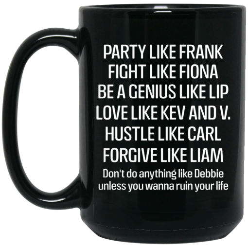 Party Like Frank Fight Like Fiona Be A Genius Like Lip Love Like Kev And V Black Mug 3