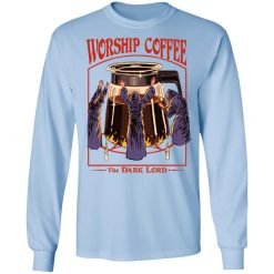 Worship Coffee The Dark Lord T-Shirts, Hoodies, Long Sleeve 39