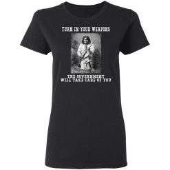 Geronimo Turn In Your Weapons The Government Will Take Care Of You T-Shirts, Hoodies, Long Sleeve 33