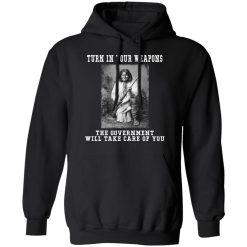 Geronimo Turn In Your Weapons The Government Will Take Care Of You T-Shirts, Hoodies, Long Sleeve 43