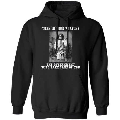 Geronimo Turn In Your Weapons The Government Will Take Care Of You T-Shirts, Hoodies, Long Sleeve 19