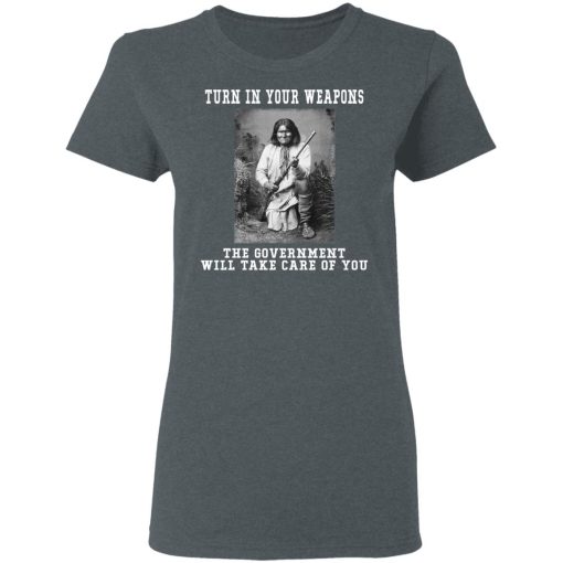 Geronimo Turn In Your Weapons The Government Will Take Care Of You T-Shirts, Hoodies, Long Sleeve 11