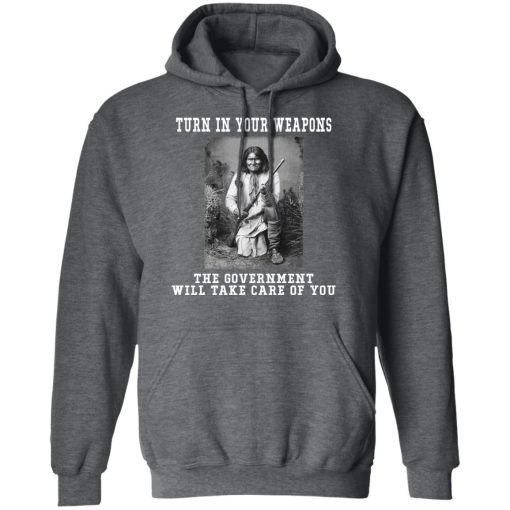Geronimo Turn In Your Weapons The Government Will Take Care Of You T-Shirts, Hoodies, Long Sleeve 23
