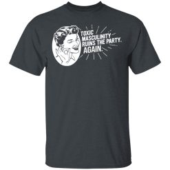 Toxic Masculinity Ruins The Party Again SSDGM MFM T-Shirts, Hoodies, Long Sleeve 27