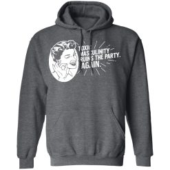 Toxic Masculinity Ruins The Party Again SSDGM MFM T-Shirts, Hoodies, Long Sleeve 47
