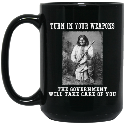 Geronimo Turn In Your Weapons The Government Will Take Care Of You Mug 3