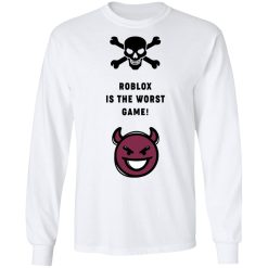 Roblox Is The Worst Game Funny Roblox T-Shirts, Hoodies, Long Sleeve 37