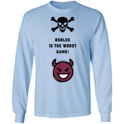 Roblox Is The Worst Game Funny Roblox T-Shirts, Hoodies, Long Sleeve 39