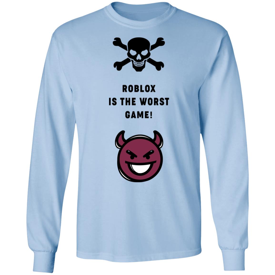 Roblox Is The Worst Game Funny Roblox T Shirts Hoodies Long Sleeve - bad t shirts roblox