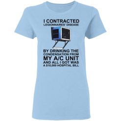 I Contracted Legionnaires' Disease By Drinking The Condensation From My AC Unit T-Shirts, Hoodies, Long Sleeve 29