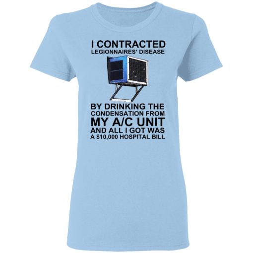 I Contracted Legionnaires' Disease By Drinking The Condensation From My AC Unit T-Shirts, Hoodies, Long Sleeve 7