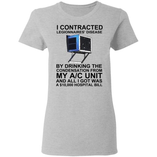 I Contracted Legionnaires' Disease By Drinking The Condensation From My AC Unit T-Shirts, Hoodies, Long Sleeve 11