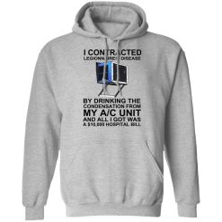 I Contracted Legionnaires' Disease By Drinking The Condensation From My AC Unit T-Shirts, Hoodies, Long Sleeve 41