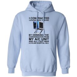 I Contracted Legionnaires' Disease By Drinking The Condensation From My AC Unit T-Shirts, Hoodies, Long Sleeve 45