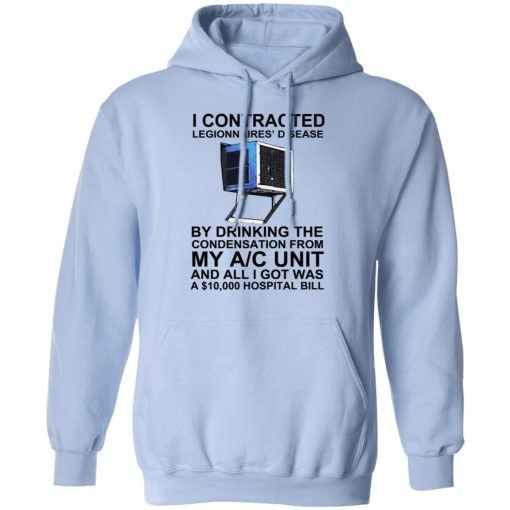 I Contracted Legionnaires' Disease By Drinking The Condensation From My AC Unit T-Shirts, Hoodies, Long Sleeve 23
