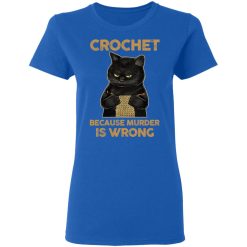 Black Cat Crochet Because Murder Is Wrong T-Shirts, Hoodies, Long Sleeve 39