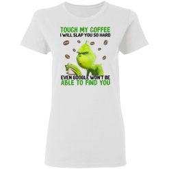 The Grinch Touch My Coffee I Will Slap You So Hard Even Google Won't Be Able To Find You T-Shirts, Hoodies, Long Sleeve 31