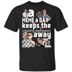 A Meme A Day Keeps The Crippling Depression Away T-Shirt