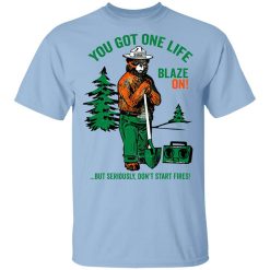 Smokey Bear You Got One Life Blaze On But Seriously Don't Start Fires T-Shirt