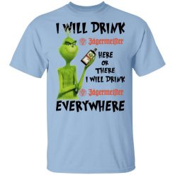 The Grinch I Will Drink Jagermeister Here Or There I Will Drink Jagermeister Everywhere T-Shirt