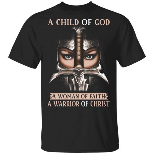 A Child Of God A Woman Of Faith A Warrior Of Christ T-Shirt