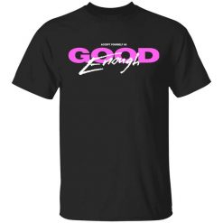 Accept Yourself As Good Enough T-Shirt