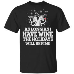 As Long As I Have Wine The Holidays Will Be Fine Shirt