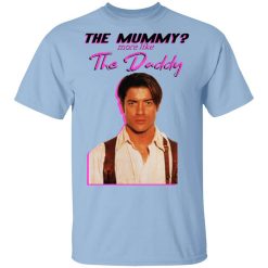 Brendan Fraser The Mummy More Like The Daddy T-Shirt