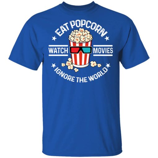 Eat Popcorn Watch Movies Ignore The World Shirt