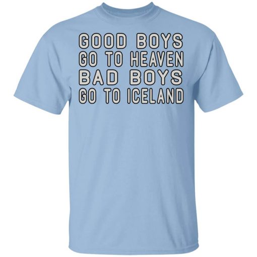 Good Boys Go To Heaven Bad Boys Go To Iceland Shirt