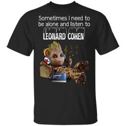 Groot Sometimes I Need To Be Alone And Listen To Leonard Cohen T-Shirt