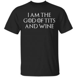 I Am The God Of Tits And Wine T-Shirt