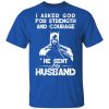 I Asked God For Strength And Courage He Sent My Husband - Batman Shirt