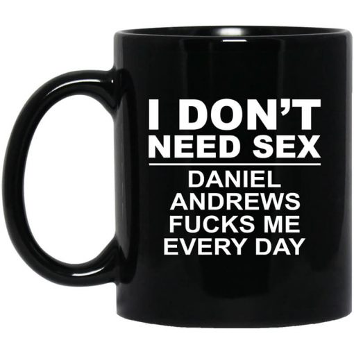 I Don't Need Sex Daniel Andrews Fucks Me Everyday Black Mug
